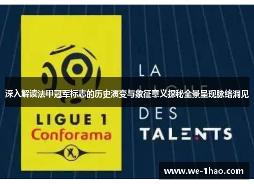 深入解读法甲冠军标志的历史演变与象征意义探秘全景呈现脉络洞见 深入解读法甲冠军标志的历史演变与象征意义探秘全景呈现脉络洞见