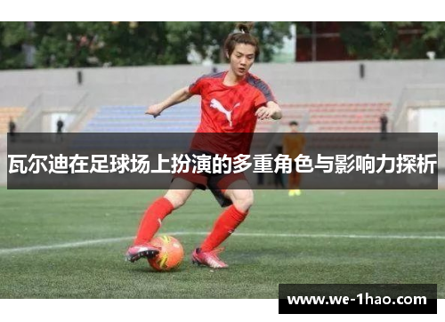 瓦尔迪在足球场上扮演的多重角色与影响力探析 瓦尔迪在足球场上扮演的多重角色与影响力探析