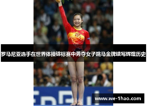 罗马尼亚选手在世界体操锦标赛中勇夺女子跳马金牌续写辉煌历史