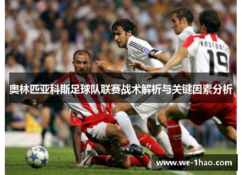 奥林匹亚科斯足球队联赛战术解析与关键因素分析 奥林匹亚科斯足球队联赛战术解析与关键因素分析