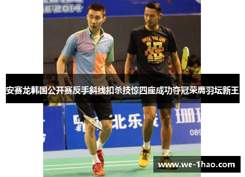安赛龙韩国公开赛反手斜线扣杀技惊四座成功夺冠荣膺羽坛新王