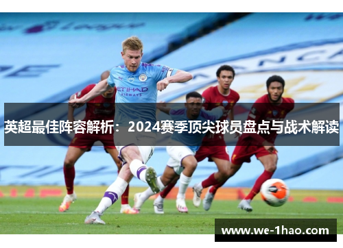 英超最佳阵容解析:2024赛季顶尖球员盘点与战术解读 英超最佳阵容解析:2024赛季顶尖球员盘点与战术解读