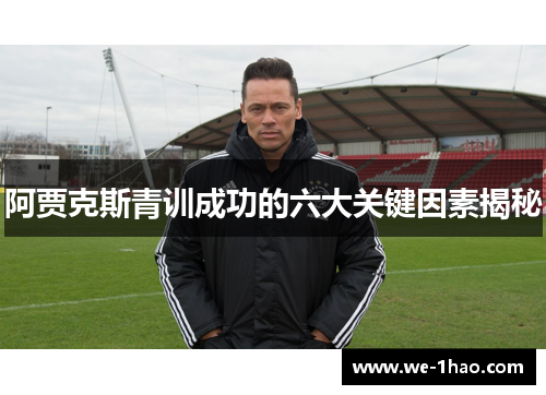 阿贾克斯青训成功的六大关键因素揭秘 阿贾克斯青训成功的六大关键因素揭秘