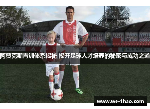 阿贾克斯青训体系揭秘 揭开足球人才培养的秘密与成功之道 阿贾克斯青训体系揭秘 揭开足球人才培养的秘密与成功之道